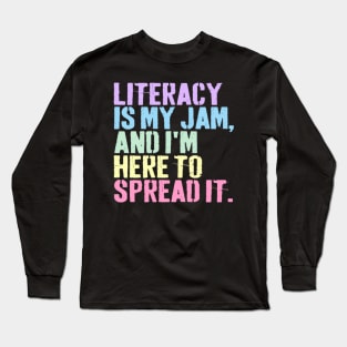 Literacy Is My Jam And I'm Here To Spread Literacy Teacher Long Sleeve T-Shirt